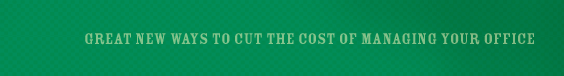 GREAT NEW WAYS TO CUT THE COST OF MANAGING YOUR OFFICE